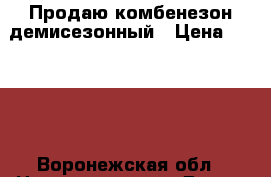 Продаю комбенезон демисезонный › Цена ­ 1 800 - Воронежская обл., Нововоронеж г. Дети и материнство » Детская одежда и обувь   . Воронежская обл.,Нововоронеж г.